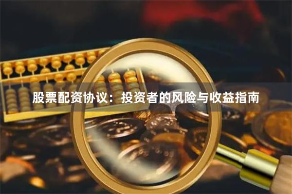 股票配资协议：投资者的风险与收益指南