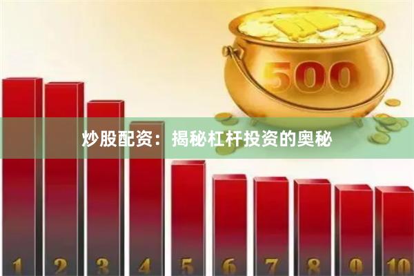 炒股配资：揭秘杠杆投资的奥秘