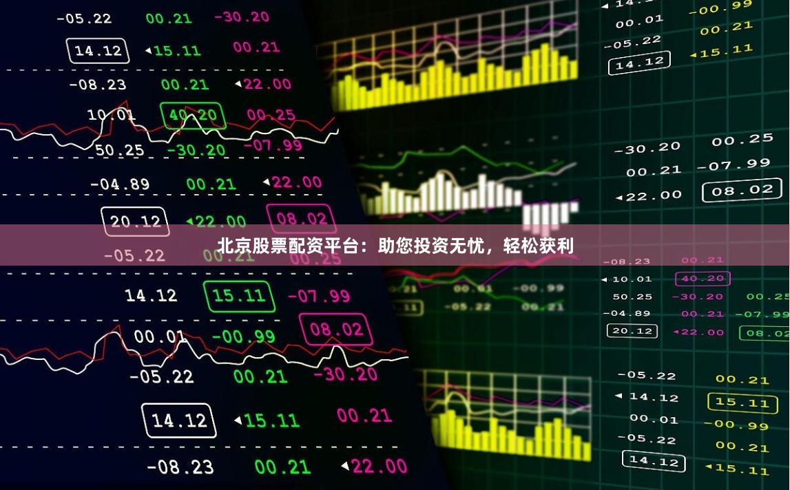 北京股票配资平台：助您投资无忧，轻松获利