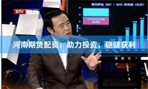河南期货配资：助力投资，稳健获利