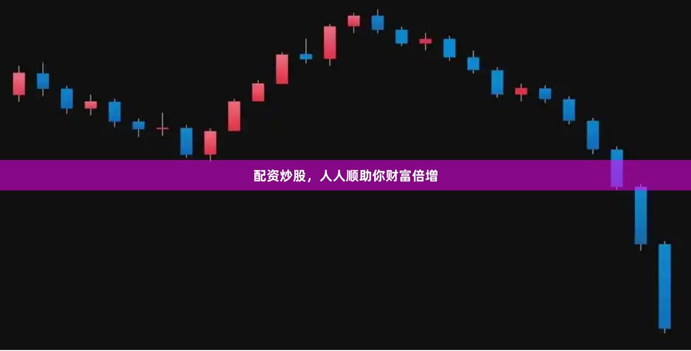 配资炒股，人人顺助你财富倍增
