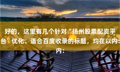 好的，这里有几个针对“扬州股票配资平台”优化、适合百度收录的标题，均在以内：