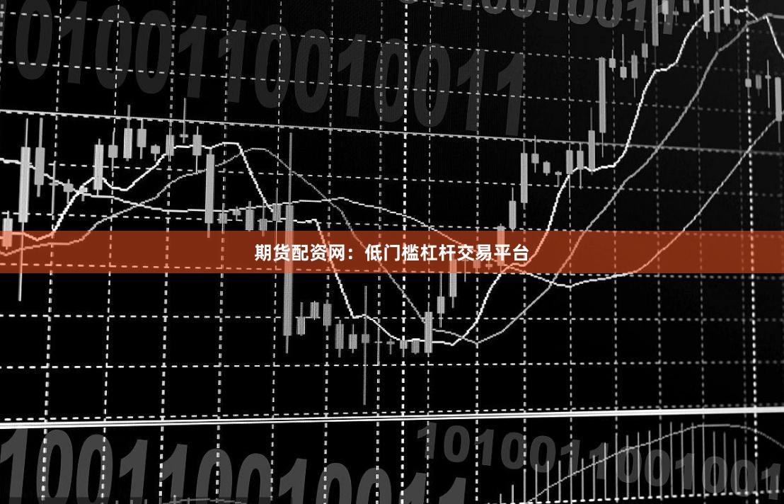 期货配资网：低门槛杠杆交易平台
