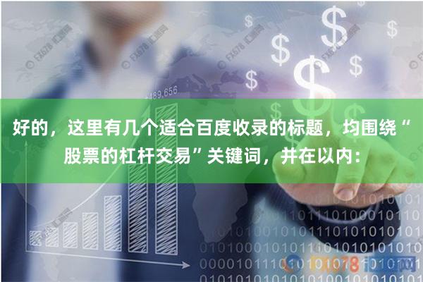 好的，这里有几个适合百度收录的标题，均围绕“股票的杠杆交易”关键词，并在以内：