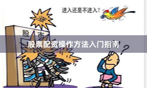 股票配资操作方法入门指南