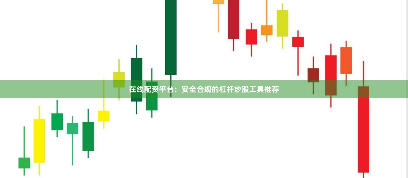 在线配资平台：安全合规的杠杆炒股工具推荐