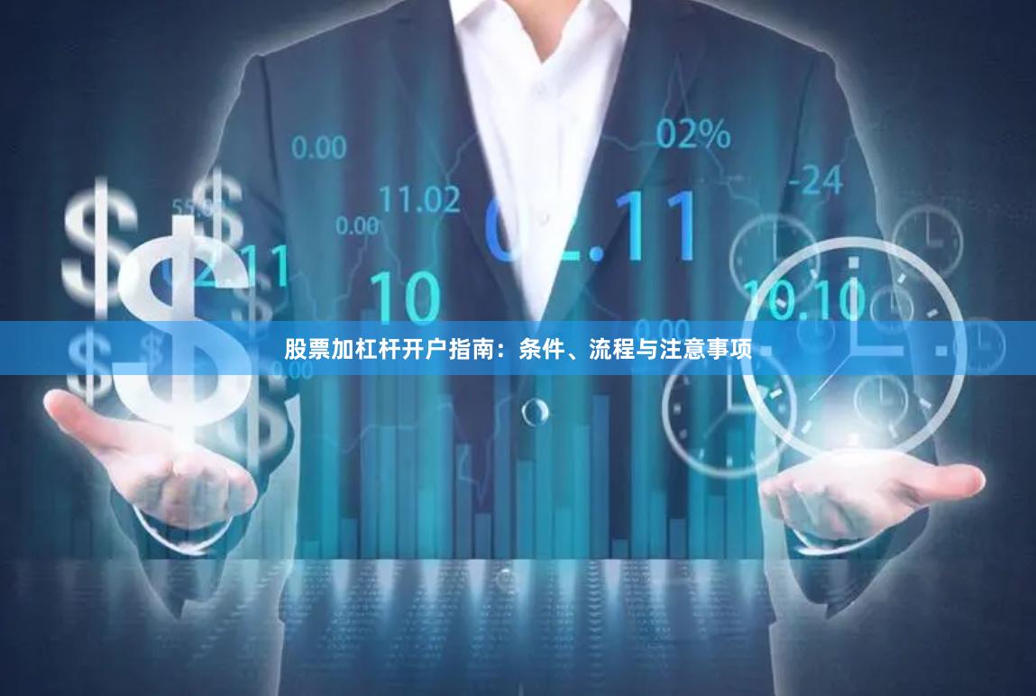 股票加杠杆开户指南：条件、流程与注意事项