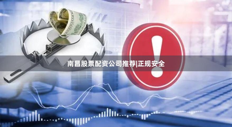 南昌股票配资公司推荐|正规安全