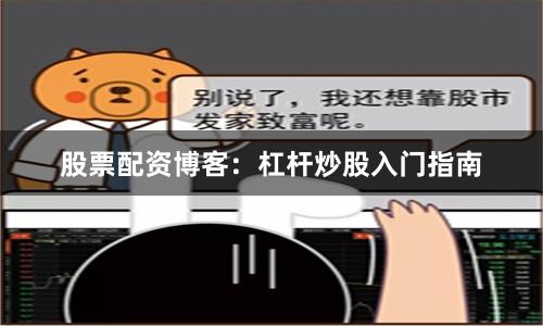 股票配资博客：杠杆炒股入门指南